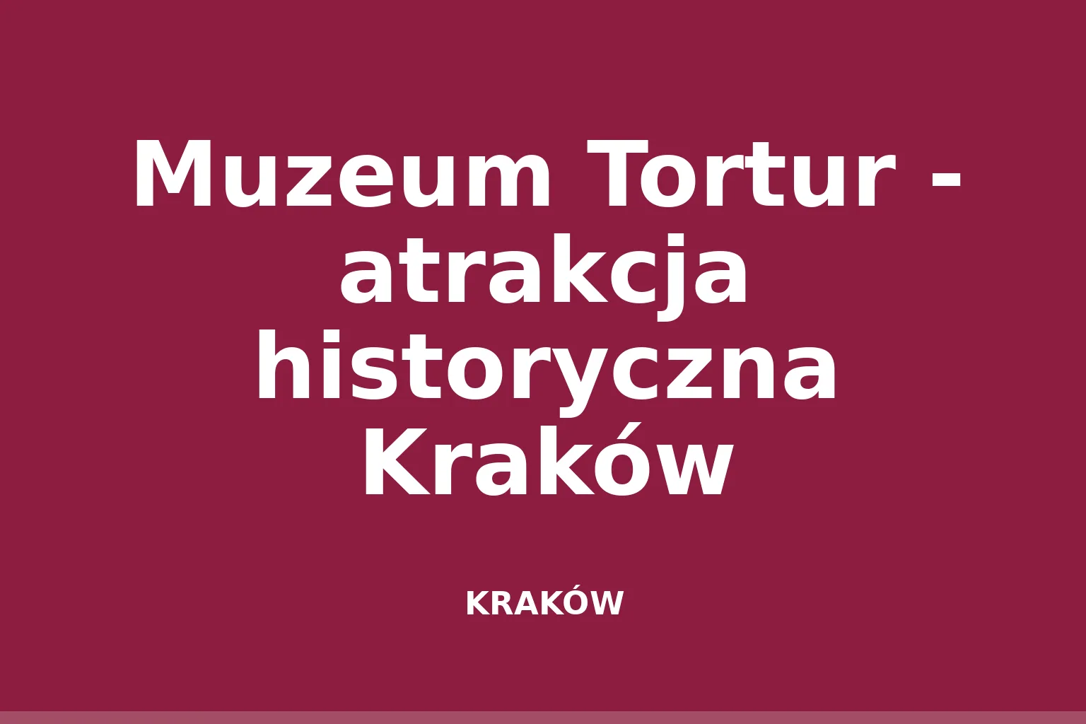 Muzeum Tortur - atrakcja historyczna Kraków